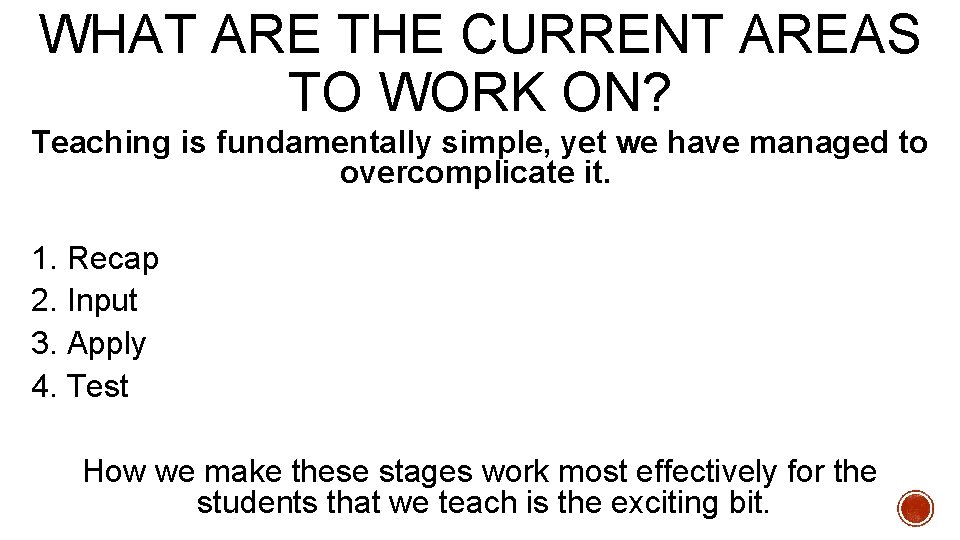 WHAT ARE THE CURRENT AREAS TO WORK ON? Teaching is fundamentally simple, yet we