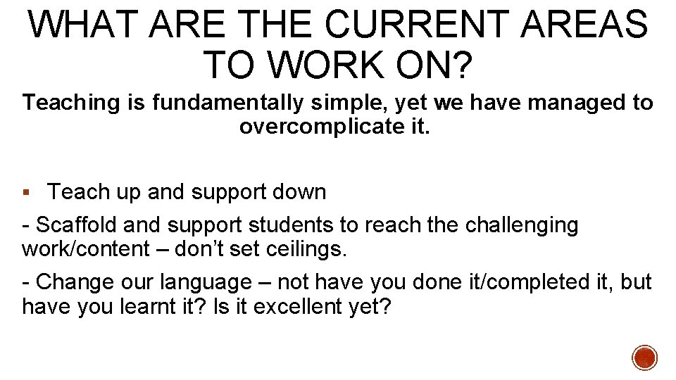 WHAT ARE THE CURRENT AREAS TO WORK ON? Teaching is fundamentally simple, yet we