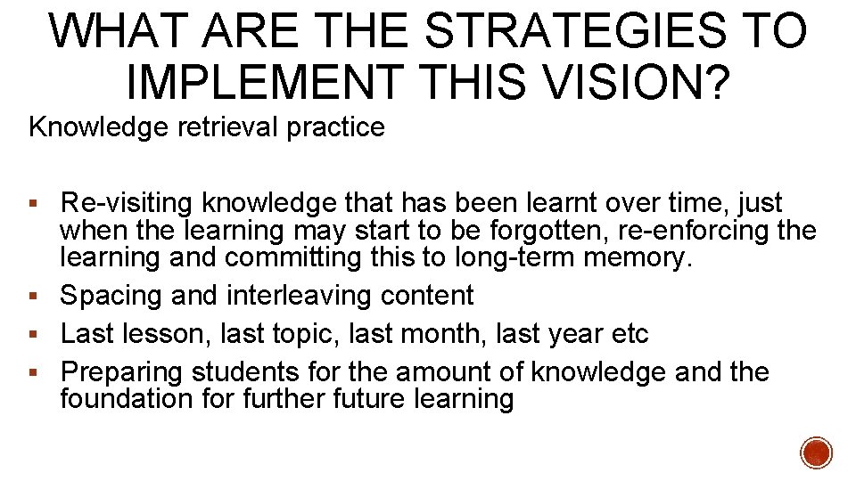 WHAT ARE THE STRATEGIES TO IMPLEMENT THIS VISION? Knowledge retrieval practice § Re-visiting knowledge