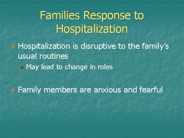Families Response to Hospitalization n Hospitalization is disruptive to the family’s usual routines n Families Response to Hospitalization n Hospitalization is disruptive to the family’s usual routines n