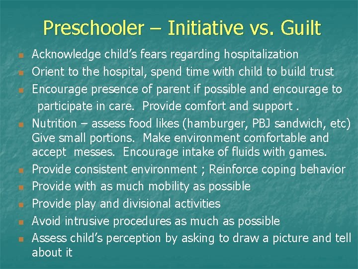 Preschooler – Initiative vs. Guilt Acknowledge child’s fears regarding hospitalization n Orient to the Preschooler – Initiative vs. Guilt Acknowledge child’s fears regarding hospitalization n Orient to the