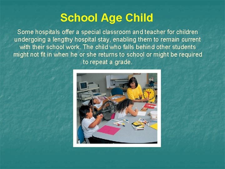 School Age Child Some hospitals offer a special classroom and teacher for children undergoing School Age Child Some hospitals offer a special classroom and teacher for children undergoing