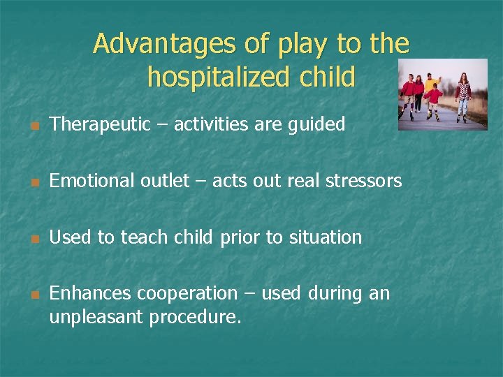 Advantages of play to the hospitalized child n Therapeutic – activities are guided n Advantages of play to the hospitalized child n Therapeutic – activities are guided n