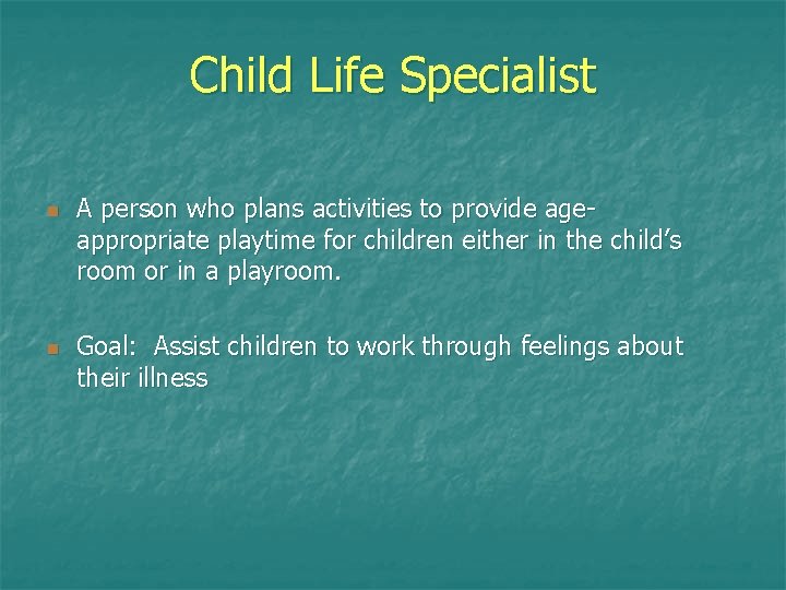 Child Life Specialist n n A person who plans activities to provide ageappropriate playtime Child Life Specialist n n A person who plans activities to provide ageappropriate playtime