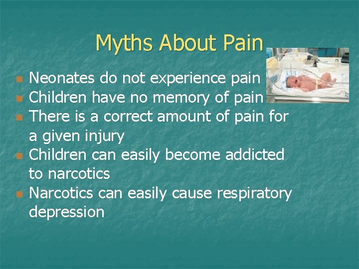 Myths About Pain n n Neonates do not experience pain Children have no memory Myths About Pain n n Neonates do not experience pain Children have no memory