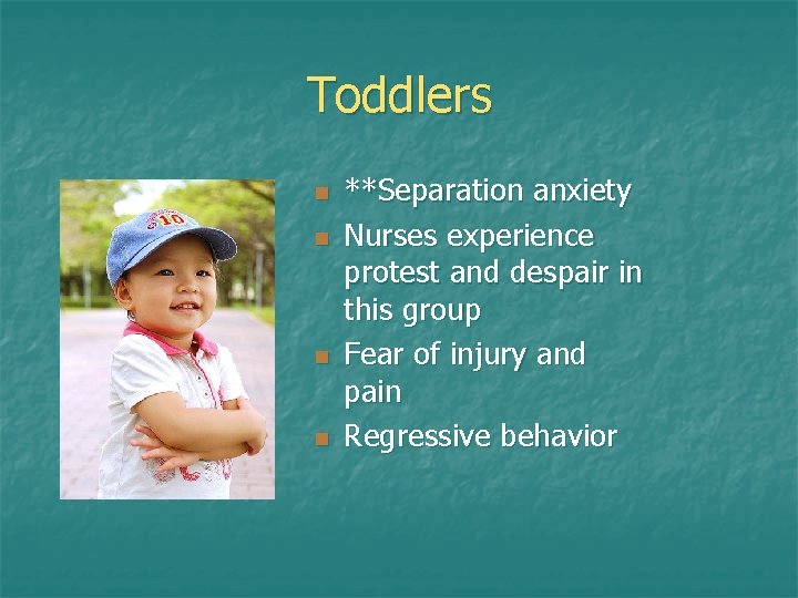 Toddlers n n **Separation anxiety Nurses experience protest and despair in this group Fear Toddlers n n **Separation anxiety Nurses experience protest and despair in this group Fear