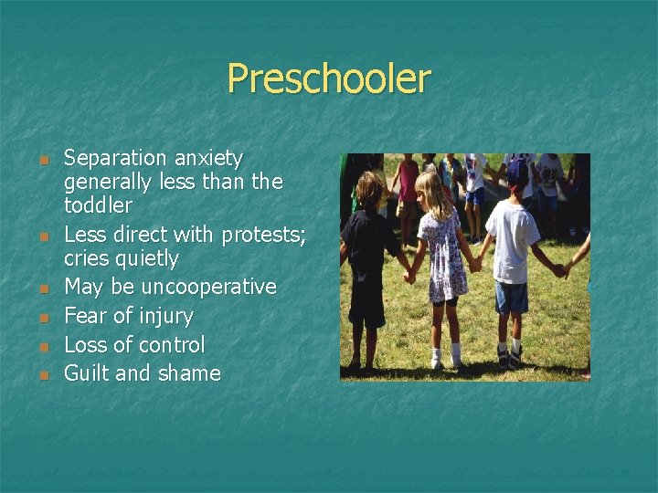 Preschooler n n n Separation anxiety generally less than the toddler Less direct with Preschooler n n n Separation anxiety generally less than the toddler Less direct with