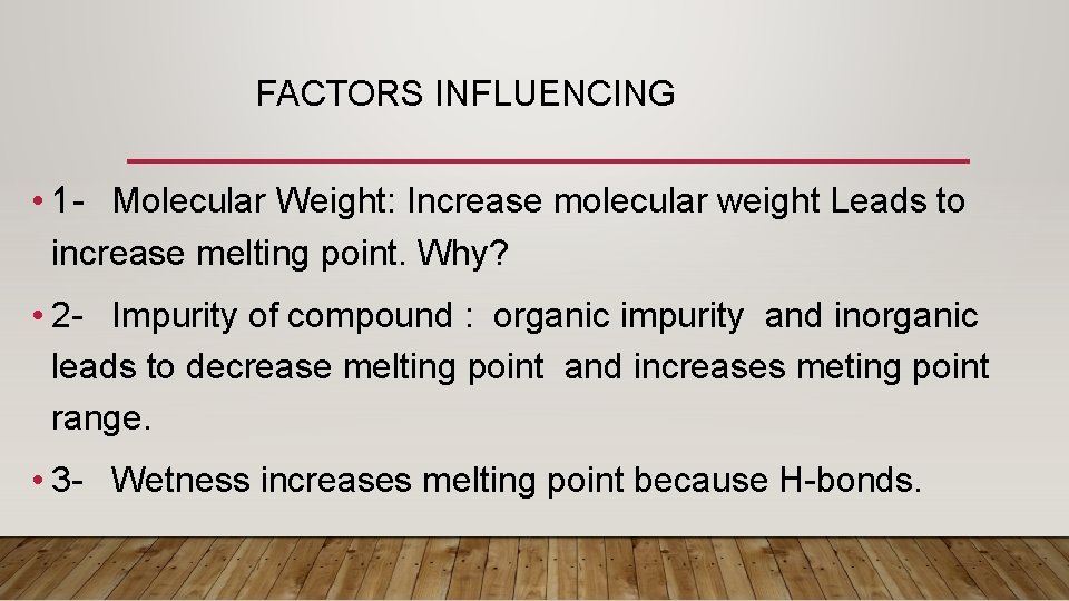 FACTORS INFLUENCING • 1 - Molecular Weight: Increase molecular weight Leads to increase melting