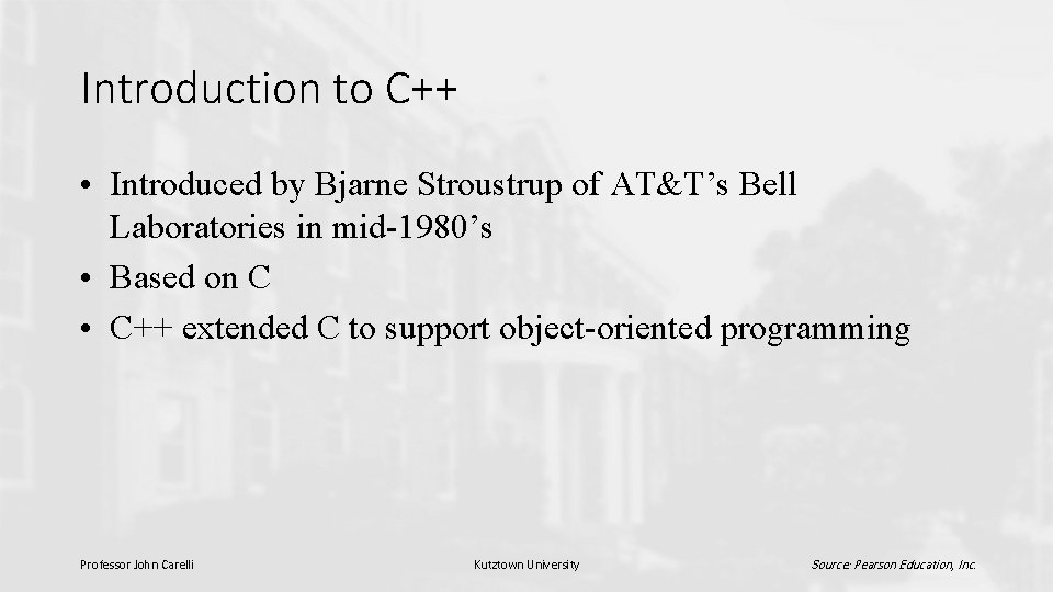 Introduction to C++ • Introduced by Bjarne Stroustrup of AT&T’s Bell Laboratories in mid-1980’s