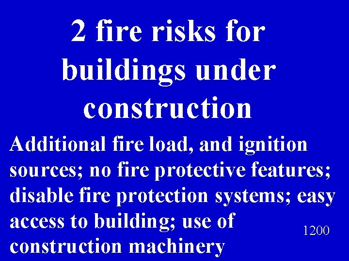 2 fire risks for buildings under construction Additional fire load, and ignition sources; no