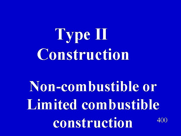 Type II Construction Non-combustible or Limited combustible 400 construction 