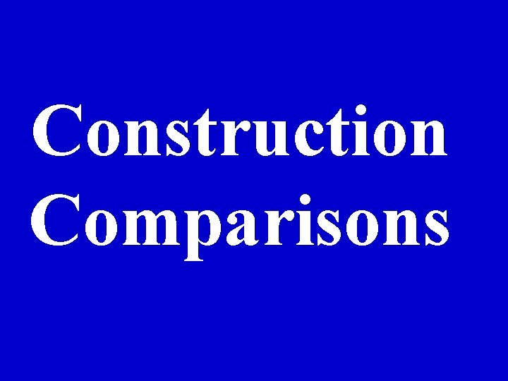 Construction Comparisons 