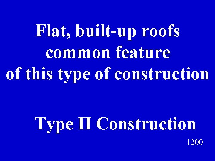 Flat, built-up roofs common feature of this type of construction Type II Construction 1200