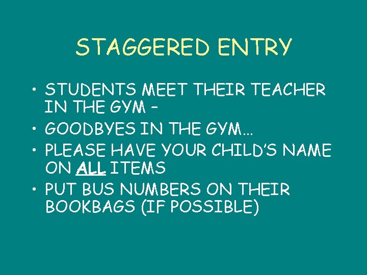 STAGGERED ENTRY • STUDENTS MEET THEIR TEACHER IN THE GYM – • GOODBYES IN