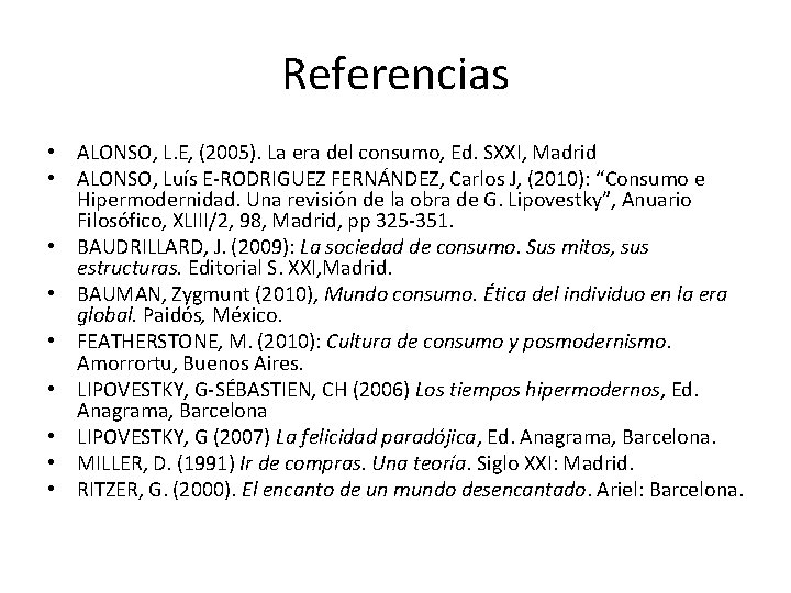 Referencias • ALONSO, L. E, (2005). La era del consumo, Ed. SXXI, Madrid •