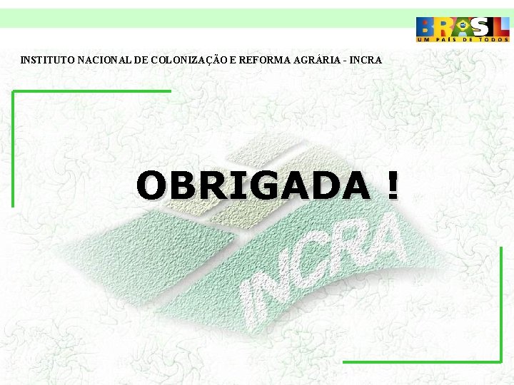 INSTITUTO NACIONAL DE COLONIZAÇÃO E REFORMA AGRÁRIA - INCRA OBRIGADA ! 