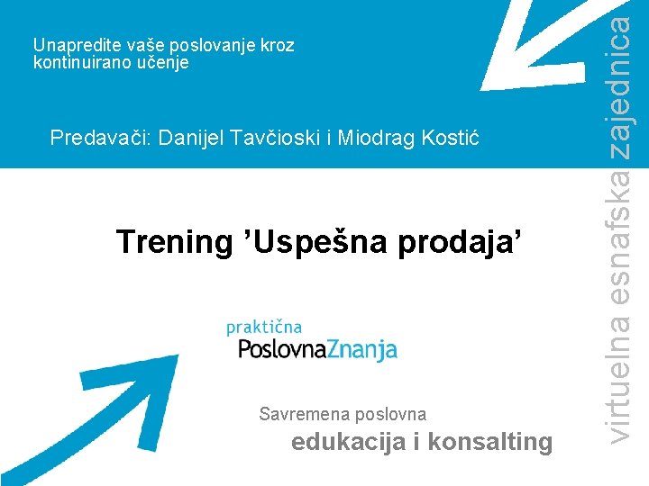 Predavači: Danijel Tavčioski i Miodrag Kostić Trening ’Uspešna prodaja’ Savremena poslovna edukacija i konsalting Predavači: Danijel Tavčioski i Miodrag Kostić Trening ’Uspešna prodaja’ Savremena poslovna edukacija i konsalting