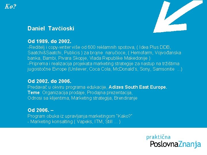 Ko? Daniel Tavčioski Od 1989. do 2002. -Reditelj i copy-writer više od 600 reklamnih Ko? Daniel Tavčioski Od 1989. do 2002. -Reditelj i copy-writer više od 600 reklamnih