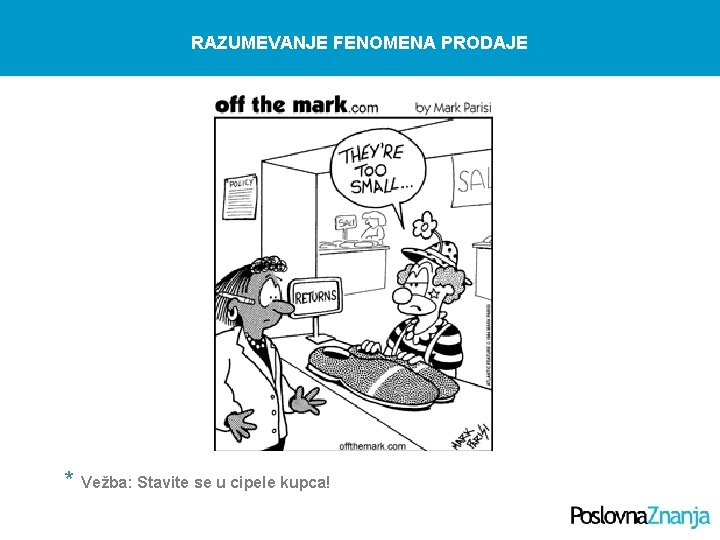 RAZUMEVANJE FENOMENA PRODAJE * Vežba: Stavite se u cipele kupca! RAZUMEVANJE FENOMENA PRODAJE * Vežba: Stavite se u cipele kupca!