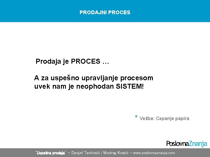 PRODAJNI PROCES Prodaja je PROCES … A za uspešno upravljanje procesom uvek nam je PRODAJNI PROCES Prodaja je PROCES … A za uspešno upravljanje procesom uvek nam je