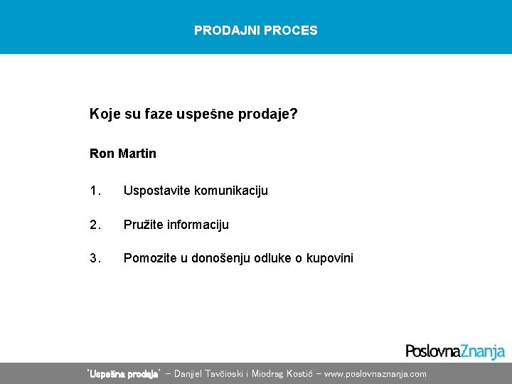 PRODAJNI PROCES Koje su faze uspešne prodaje? Ron Martin 1. Uspostavite komunikaciju 2. Pružite PRODAJNI PROCES Koje su faze uspešne prodaje? Ron Martin 1. Uspostavite komunikaciju 2. Pružite