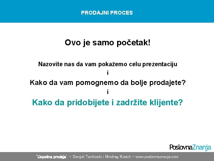 PRODAJNI PROCES Ovo je samo početak! Nazovite nas da vam pokažemo celu prezentaciju i PRODAJNI PROCES Ovo je samo početak! Nazovite nas da vam pokažemo celu prezentaciju i