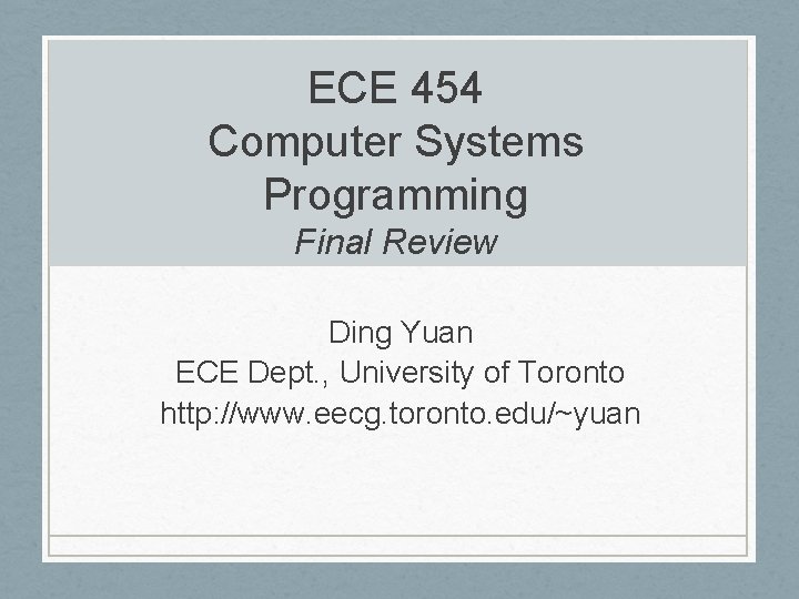 ECE 454 Computer Systems Programming Final Review Ding Yuan ECE Dept. , University of