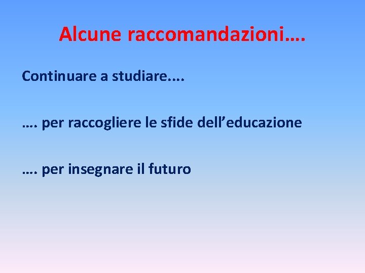 Alcune raccomandazioni…. Continuare a studiare. . …. per raccogliere le sfide dell’educazione …. per