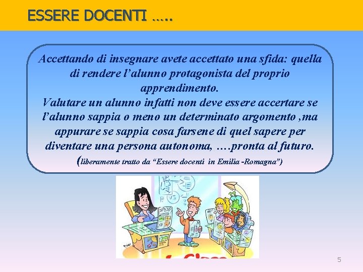 ESSERE DOCENTI …. . Accettando di insegnare avete accettato una sfida: quella di rendere