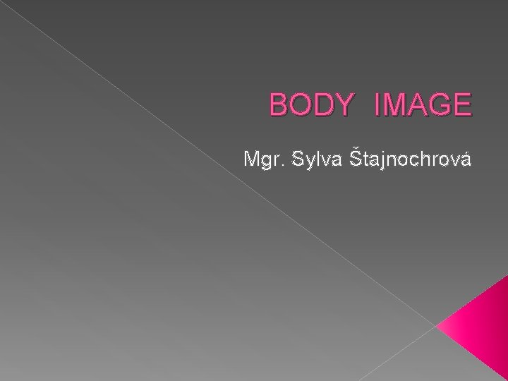 BODY IMAGE Mgr. Sylva Štajnochrová 