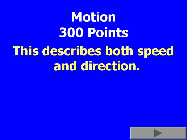 Motion 300 Points This describes both speed and direction. 