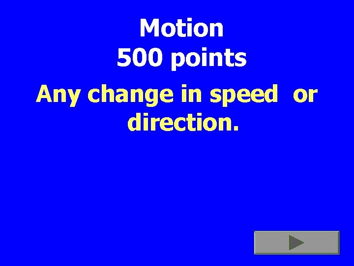 Motion 500 points Any change in speed or direction. 