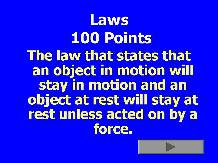 Laws 100 Points The law that states that an object in motion will stay