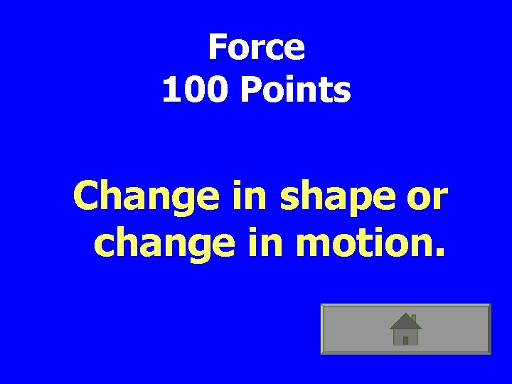 Force 100 Points Change in shape or change in motion. 
