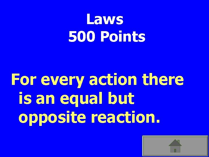 Laws 500 Points For every action there is an equal but opposite reaction. 