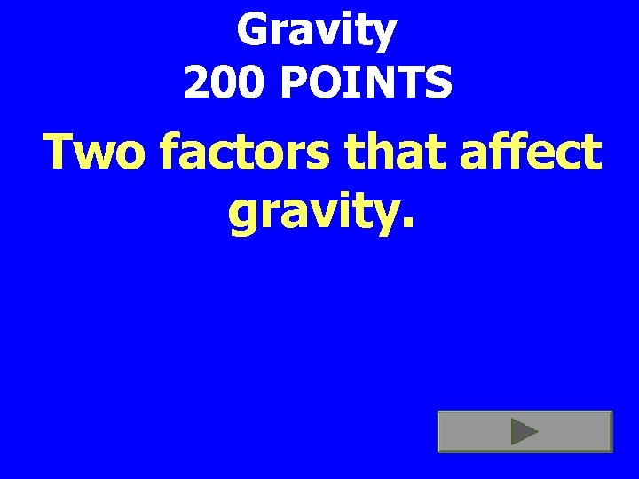 Gravity 200 POINTS Two factors that affect gravity. 