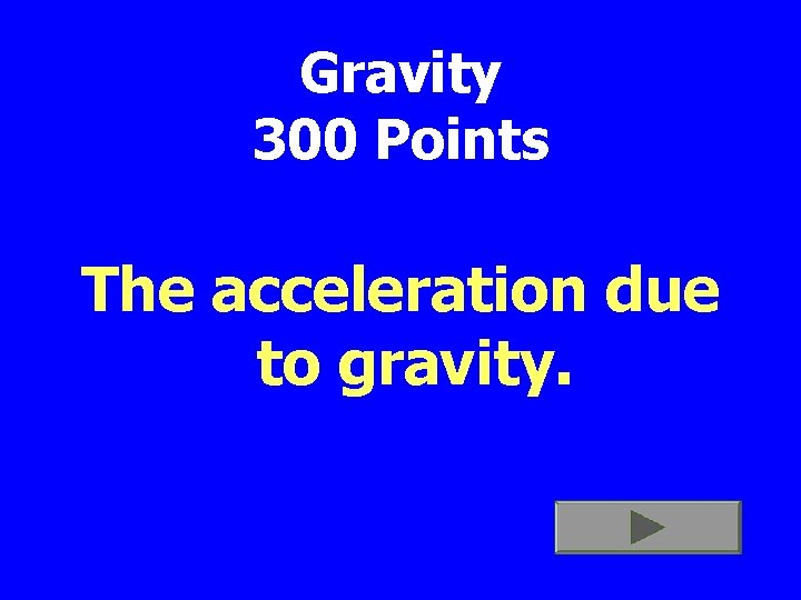 Gravity 300 Points The acceleration due to gravity. 