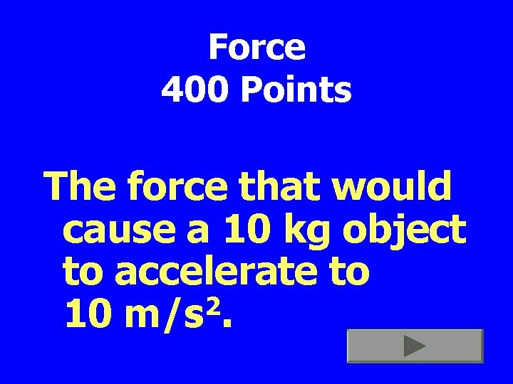 Force 400 Points The force that would cause a 10 kg object to accelerate