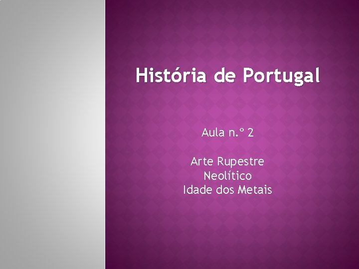 História de Portugal Aula n. º 2 Arte Rupestre Neolítico Idade dos Metais 