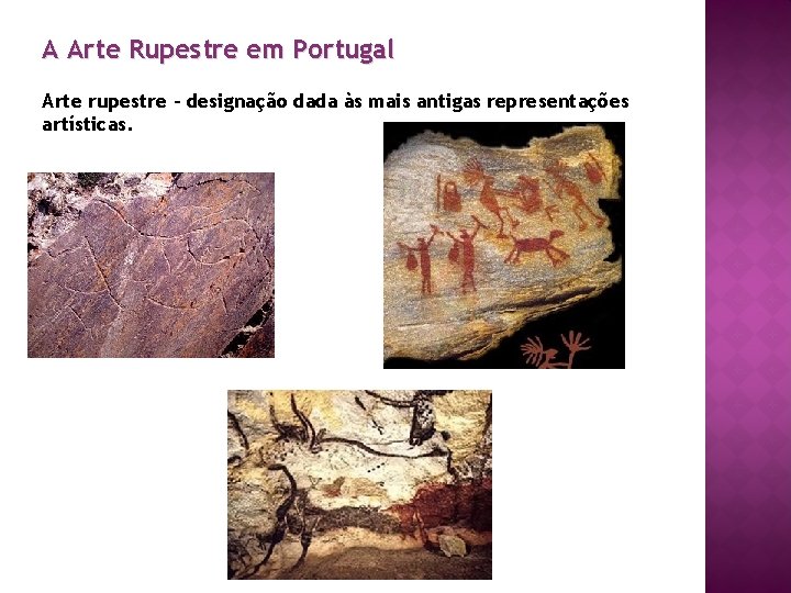 A Arte Rupestre em Portugal Arte rupestre – designação dada às mais antigas representações