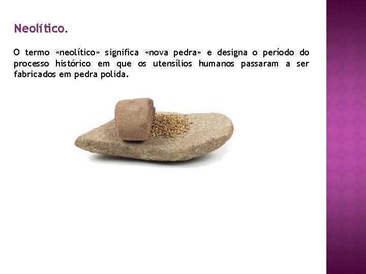 Neolítico. O termo «neolítico» significa «nova pedra» e designa o período do processo histórico