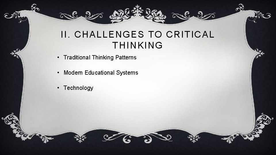 II. CHALLENGES TO CRITICAL THINKING • Traditional Thinking Patterns • Modern Educational Systems •