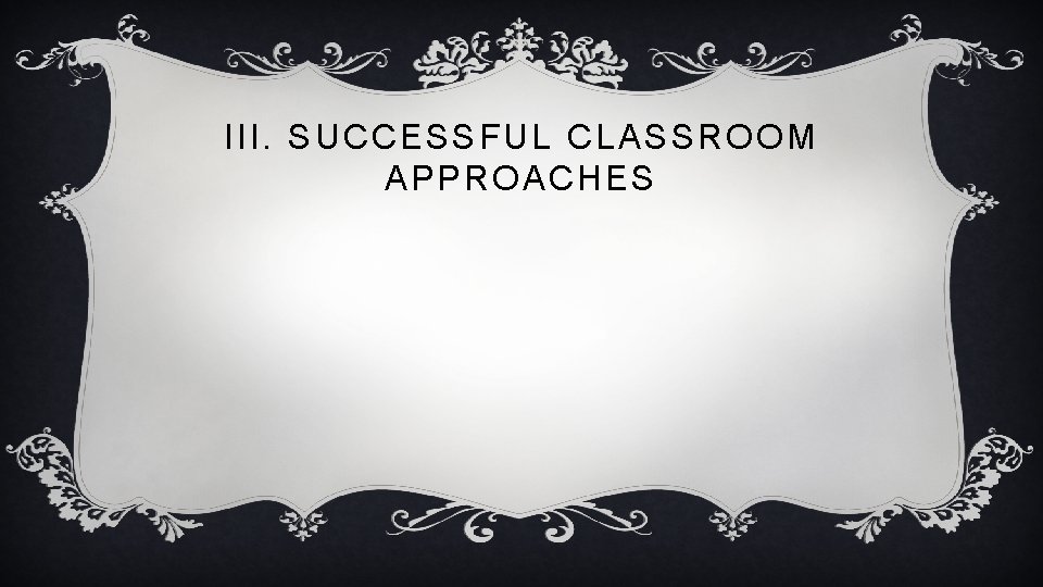 III. SUCCESSFUL CLASSROOM APPROACHES 