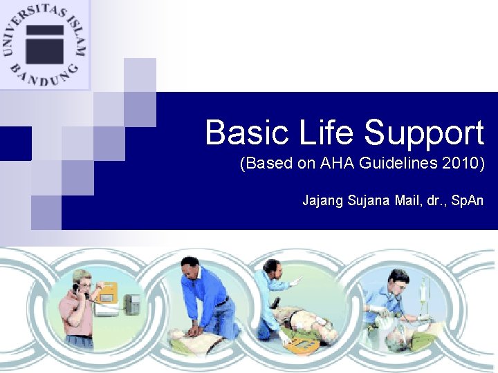 Basic Life Support (Based on AHA Guidelines 2010) Jajang Sujana Mail, dr. , Sp.