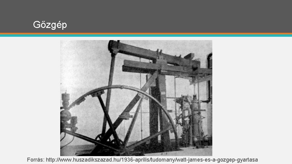 Gőzgép Forrás: http: //www. huszadikszazad. hu/1936 -aprilis/tudomany/watt-james-es-a-gozgep-gyartasa Gőzgép Forrás: http: //www. huszadikszazad. hu/1936 -aprilis/tudomany/watt-james-es-a-gozgep-gyartasa