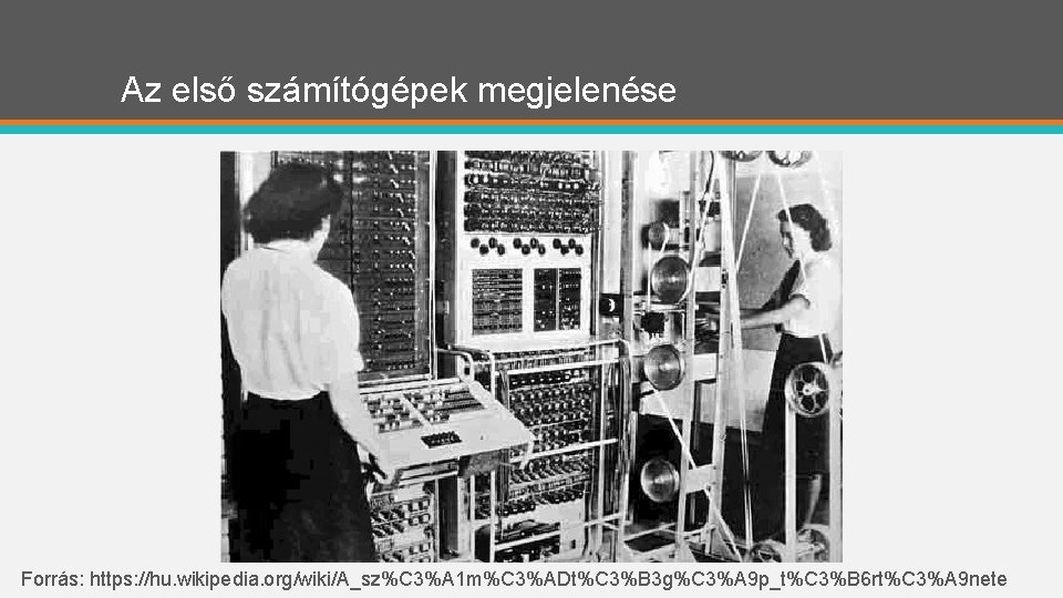 Az első számítógépek megjelenése Forrás: https: //hu. wikipedia. org/wiki/A_sz%C 3%A 1 m%C 3%ADt%C 3%B