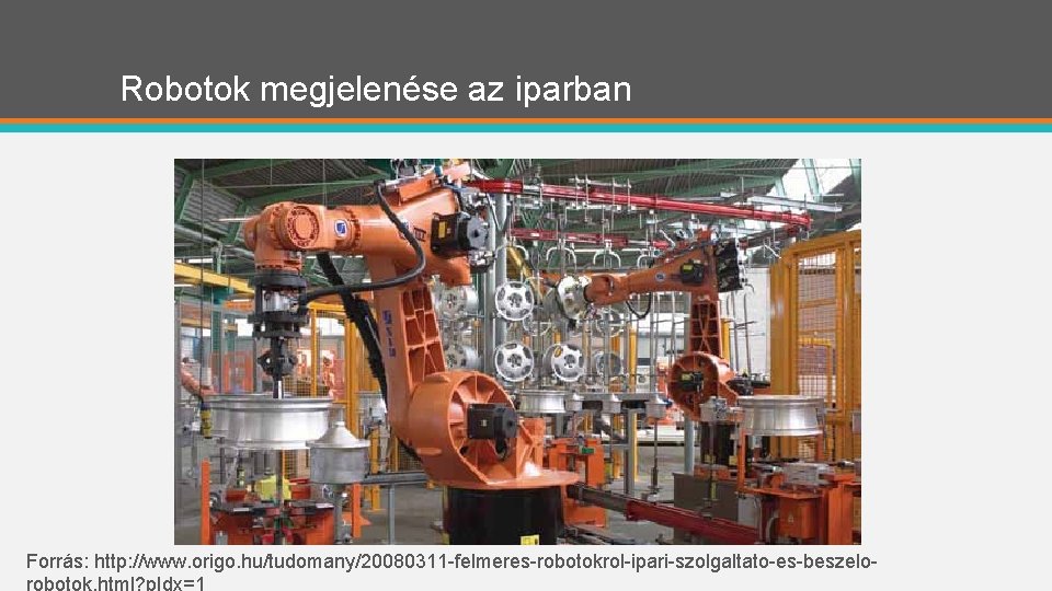 Robotok megjelenése az iparban Forrás: http: //www. origo. hu/tudomany/20080311 -felmeres-robotokrol-ipari-szolgaltato-es-beszelo- 