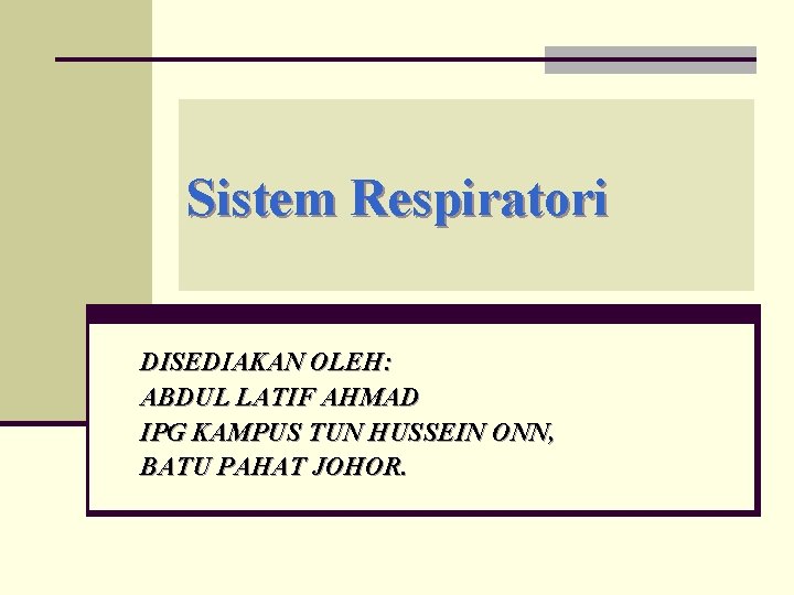 Sistem Respiratori DISEDIAKAN OLEH: ABDUL LATIF AHMAD IPG KAMPUS TUN HUSSEIN ONN, BATU PAHAT