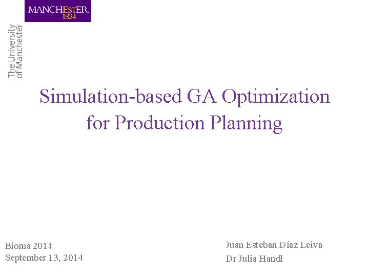 Simulation-based GA Optimization for Production Planning Bioma 2014 September 13, 2014 Juan Esteban Díaz