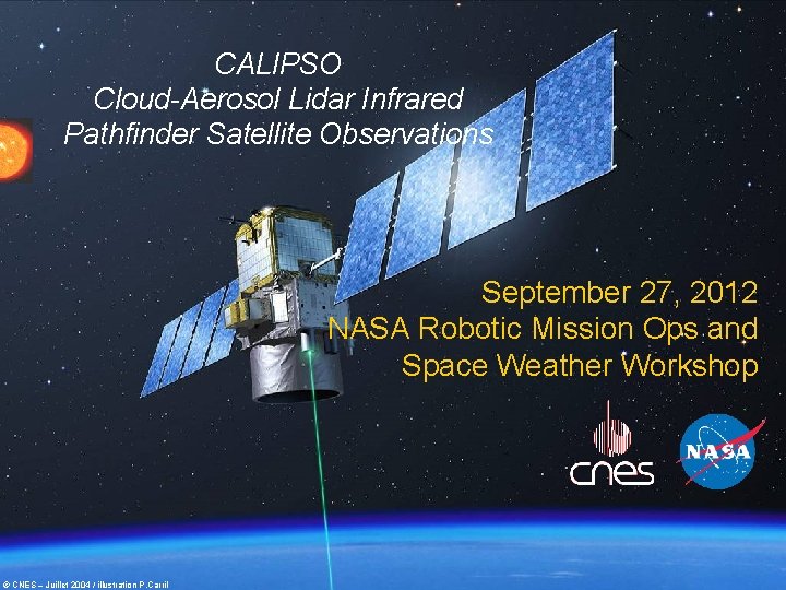 CALIPSO Cloud-Aerosol Lidar Infrared Pathfinder Satellite Observations September 27, 2012 NASA Robotic Mission Ops